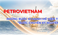 Petrovietnam: Những bước đi mạnh mẽ hiện thực hóa "bước chuyển kỷ nguyên"